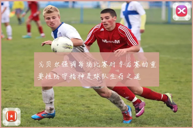 戈贝尔强调每场比赛对季后赛的重要性防守精神是球队生存之道