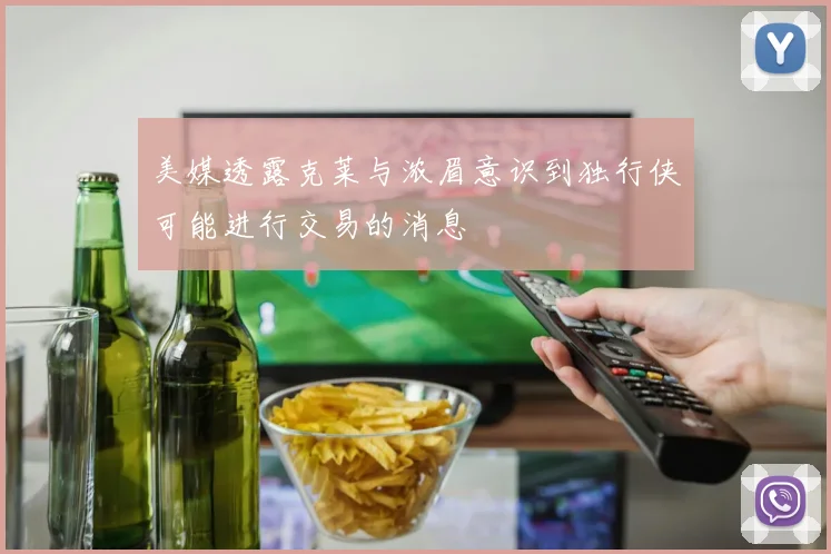 美媒透露克莱与浓眉意识到独行侠可能进行交易的消息